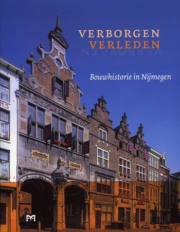 Verborgen Verleden. Bouwhistorie in Nijmegen